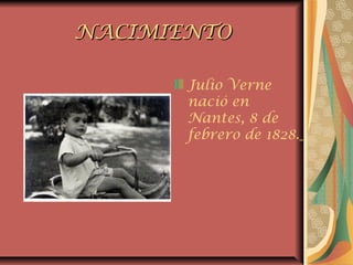 NACIMIENTONACIMIENTO
Julio Verne
nació en
Nantes, 8 de
febrero de 1828.
 
