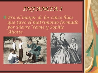 INFANCIA IINFANCIA I
Era el mayor de los cinco hijos
que tuvo el matrimonio formado
por Pierre Verne y Sophie
Allotte.
 