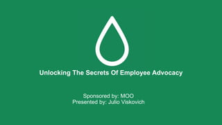 Unlocking The Secrets Of Employee Advocacy
Sponsored by: MOO
Presented by: Julio Viskovich
 