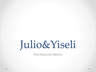 Julio&Yiseli
Por:Marcial Albino

 