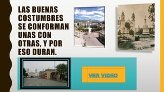 LAS BUENAS
COSTUMBRES
SE CONFORMAN
UNAS CON
OTRAS, Y POR
ESO DURAN.
 