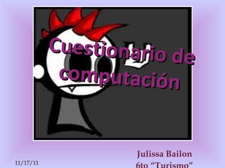 Cuestionario   de computación Julissa   Bailon 6to “ Turismo ” 