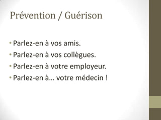 Prévention / Guérison

• Parlez-en à vos amis.
• Parlez-en à vos collègues.
• Parlez-en à votre employeur.
• Parlez-en à… votre médecin !
 