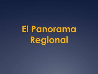 El Panorama 
Regional 
 