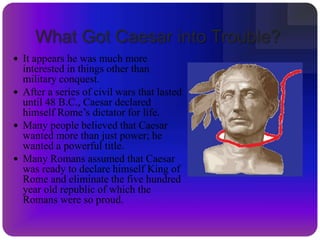 Casca, Trebonious,Decius, Cinnaand MetallusCimberare the other members of the conspiracy, each of whomparticipates by stabbing Caesar. 