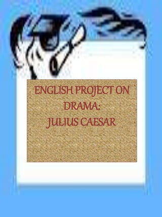 ENGLISHPROJECT ON
DRAMA:
JULIUS CAESAR
 