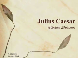 Julius Caesar
                  by William Shakespeare




A English
Project Work
 