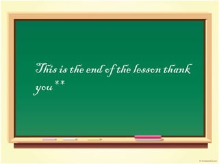 This is the end of the lesson thank
you**
 