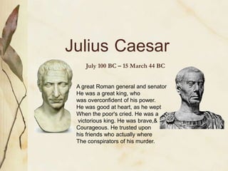 THEMES
Major Themes
The major theme of Julius Caesar is that misused power is a
corruptive force. This is seen in the fact...