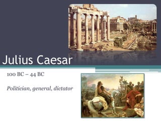 Julius Caesar
100 BC – 44 BC
Politician, general, dictator

 