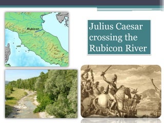Julius Caesar
crossing the
Rubicon River

 