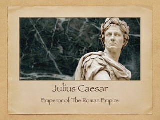Julius Caesar
Emperor of The Roman Empire
 