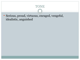 TONE
 Serious, proud, virtuous, enraged, vengeful,
idealistic, anguished
 