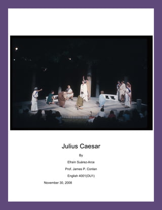 Julius Caesar
                     By

              Efraín Suárez-Arce

            Prof. James P. Conlan

              English 4001(OU1)

November 30, 2008
 