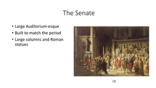 The Senate 
• Large Auditorium-esque 
• Built to match the period 
• Large columns and Roman 
statues 
[3] 
 