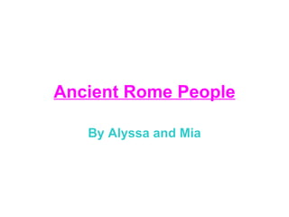 Ancient Rome People

   By Alyssa and Mia
 