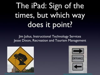 The iPad: Sign of the times, but which way does it point? ,[object Object],[object Object],http://www.flickr.com/photos/elisfanclub/1479985192/ http://www.flickr.com/photos/spanner/3077404272/ 
