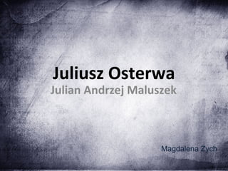Juliusz Osterwa

Julian Andrzej Maluszek

Magdalena Zych

 