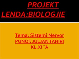 PROJEKT
LENDA:BIOLOGJIE
Tema: Sistemi Nervor
PUNOI: JULJANTAHIRI
KL.XI ˉA
 