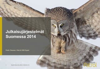 Julkaisujärjestelmät
Suomessa 2014

Perttu Tolvanen, Web & CMS Expert

1

North Patrol Oy 2014 / 2014-01-15

 