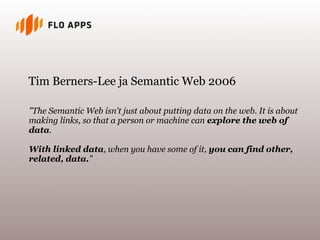Tim Berners-Lee ja Semantic Web 2006

"The Semantic Web isn't just about putting data on the web. It is about
making links, so that a person or machine can explore the web of
data.

With linked data, when you have some of it, you can find other,
related, data."
 