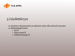 3 Löydettävyys

  aineiston olemassaolon ja sijainnin tulee olla yleisesti tunnettu
  datakatalogit kuten
      hri.fi
      data.suomi.fi
      kulttuurisampo.fi
 