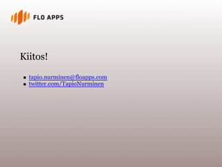 Kiitos!

  tapio.nurminen@floapps.com
  twitter.com/TapioNurminen
 