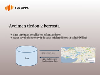 Avoimen tiedon 2 kerrosta
  data tarvitaan sovellusten rakentamiseen
  vasta sovellukset tekevät datasta mielenkiintoista ja hyödyllistä
 