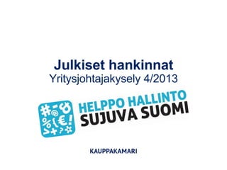 Julkiset hankinnat
Yritysjohtajakysely 4/2013
 