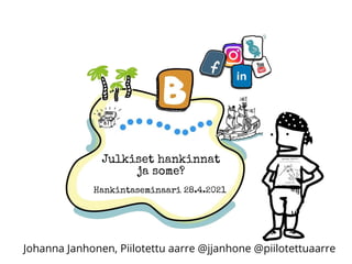 Julkiset hankinnat
ja some?
Hankintaseminaari 28.4.2021
Johanna Janhonen, Piilotettu aarre @jjanhone @piilotettuaarre
 