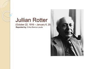 Jullian Rotter
(October 22, 1916 – January 6, 2014)
Reported by: Erika Bianca Laude
 