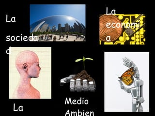 La  sociedad   La salud Medio Ambiente La economía 
