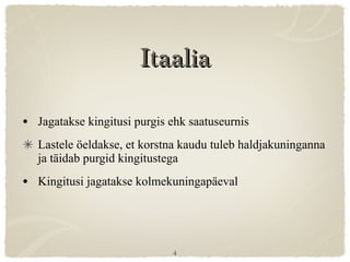 Itaalia Jagatakse kingitusi purgis ehk saatuseurnis Lastele öeldakse, et korstna kaudu tuleb haldjakuninganna ja täidab purgid kingitustega Kingitusi jagatakse kolmekuningapäeval 