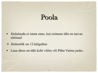 Poola Jõululauda ei istuta enne, kui esimene täht on taevas süttinud Jõulusöök on 12-käiguline Laua ääres on tühi koht võõra või Püha Vaimu jaoks.  