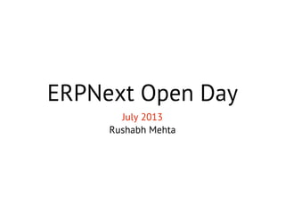 ERPNext Open Day
July 2013
Rushabh Mehta
 