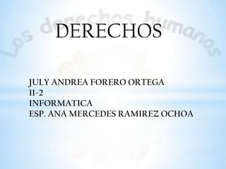 DERECHOS
JULY ANDREA FORERO ORTEGA
11-2
INFORMATICA
ESP. ANA MERCEDES RAMIREZ OCHOA
 