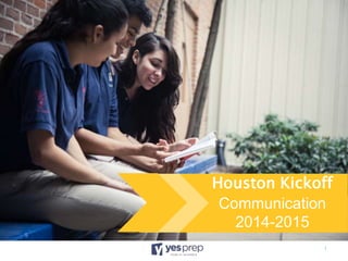 1
Houston Kickoff
Communication
2014-2015
 