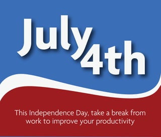 July
    4th
This Independence Day, take a break from
   work to improve your productivity
 