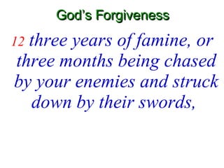God’s Forgiveness 12  three years of famine, or three months being chased by your enemies and struck down by their swords,   