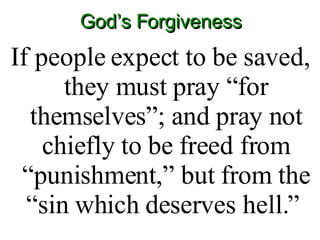 God’s Forgiveness If people expect to be saved, they must pray “for themselves”; and pray not chiefly to be freed from “punishment,” but from the “sin which deserves hell.”  