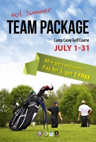 TEAMPACKAGE
Hot Summer
JULY 1-31
CampCaseyGolfCourse
All 4-person teams:Pay for 3, get 1 FREE
 