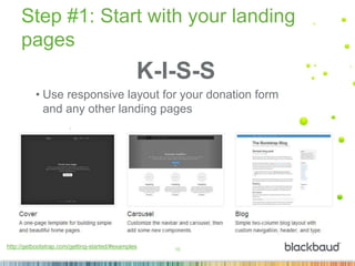10
Step #1: Start with your landing
pages
K-I-S-S
• Use responsive layout for your donation form
and any other landing pages
http://getbootstrap.com/getting-started/#examples
 