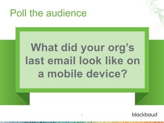 6
Poll the audience
What did your org’s
last email look like on
a mobile device?
 