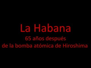 La Habana 65 años después de la bomba atómica de Hiroshima   