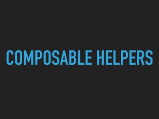 COMPOSABLE HELPERS
 