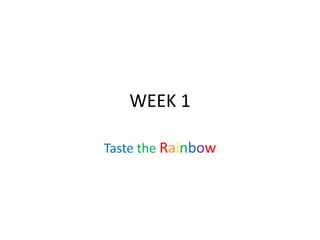 WEEK 1
Taste the Rainbow
 