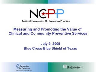 NCPP Update: Projects on Clinical and Community Preventive Services Jennifer Jenson, Partnership for Prevention Michael Maciosek, HealthPartners Research Foundation July 6 and July 13, 2010 