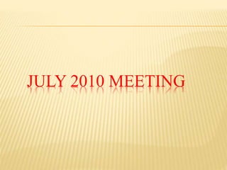 JULY 2010 MEETING
 