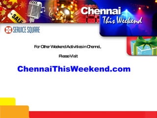 Fo Othe W e ndAc
     r    r e ke   tivitie in C nna
                          s    he i,

               P a eVis
                le s   it


ChennaiThisWeekend.com
 