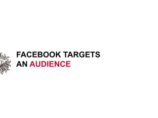 FACEBOOK TARGETS <br />AN AUDIENCE<br />